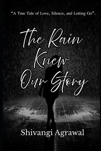 The Rain Knew Our Story: A True Tale of Love, Silence, and Letting Go