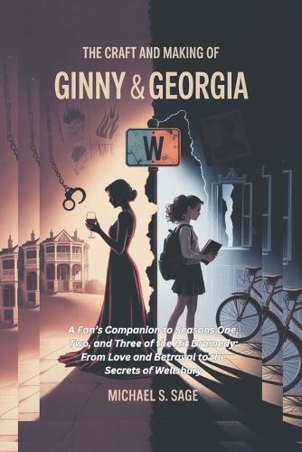 The Craft and Making of Ginny & Georgia: A Fan's Companion to Seasons One, Two, and Three of the Hit Dramedy: From Love and Betrayal to the Secrets of Wellsbury