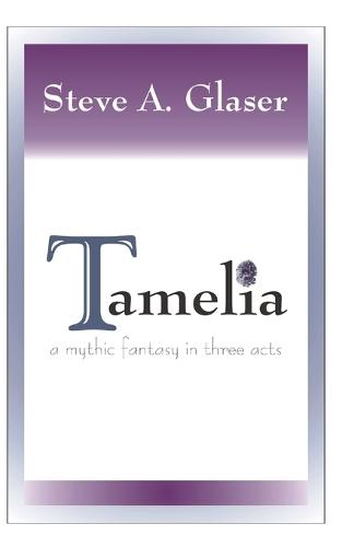 Tamelia: A Mythic Fantasy in Three Acts