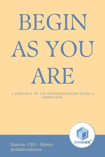 Begin as You Are: A jornada de um empreendedor rumo a liberdade