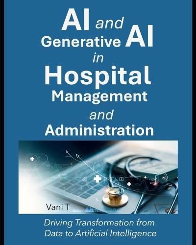 AI and Generative AI in Hospital Management and Administration: : Driving Transformation from Data to Artificial Intelligence