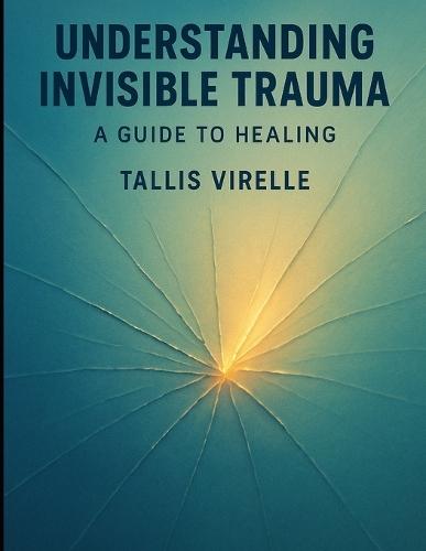 Understanding Invisible Trauma: A Guide to Healing