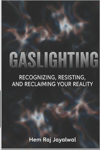 Gaslighting: Recognizing, Resisting, and Reclaiming Your Reality