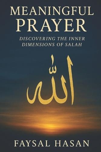 Meaningful Prayer: Discovering the Inner Dimensions of Salah