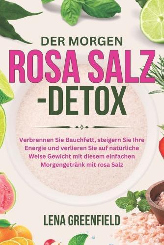 Der Morgen Rosa Salz-Detox: Verbrennen Sie Bauchfett, steigern Sie Ihre Energie und verlieren Sie auf natürliche Weise Gewicht mit diesem einfachen Morgengetränk mit rosa Salz