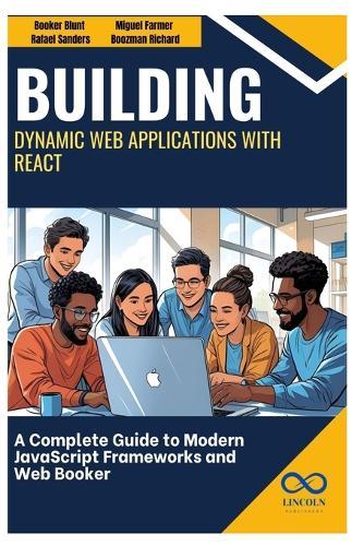 Building Dynamic Web Applications with React: A Complete Guide to Modern JavaScript Frameworks and Web Development