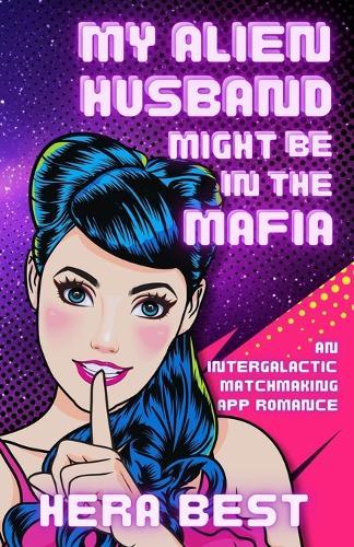My Alien Husband Might Be in the Mafia: an Inter-Galactic Matchmaking App Romance