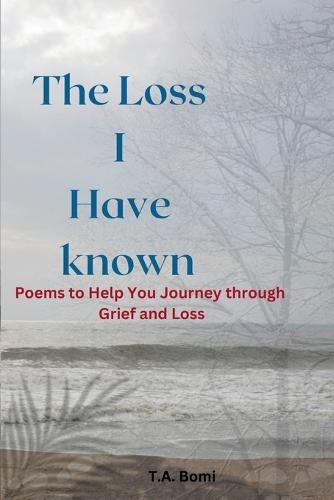 The Loss I Have known: Poems to Help You Journey through Grief and Loss