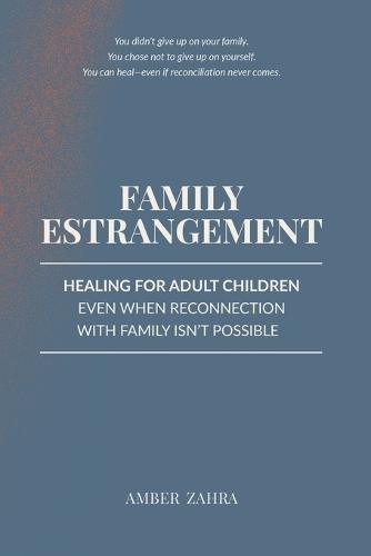 Family Estrangement: Healing for Adult Children Even When Reconnection With Family Isn't Possible