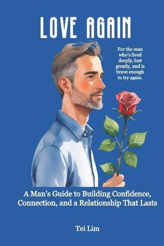 Love Again: A Man's Guide to Building Confidence, Connection, and a Relationship That Lasts