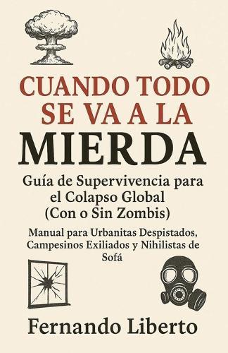 Cuando Todo Se Va a la Mierda: Guía de Supervivencia para el Colapso Global (Con o Sin Zombis)