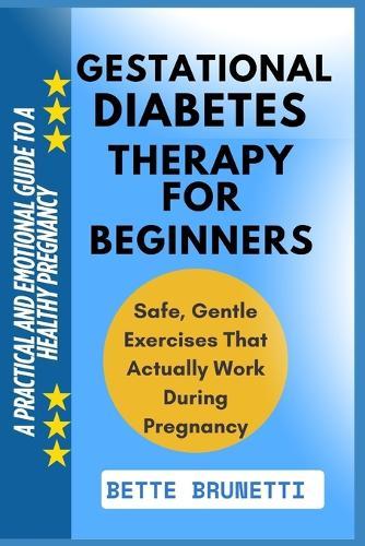 Gestational Diabetes Therapy for Beginners: A Practical And Emotional Guide To A Healthy Pregnancy