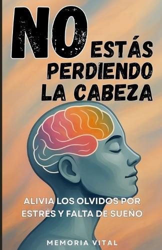 NO Estás Perdiendo la Cabeza: Alivia los Olvidos por Estrés y Falta de Sueño