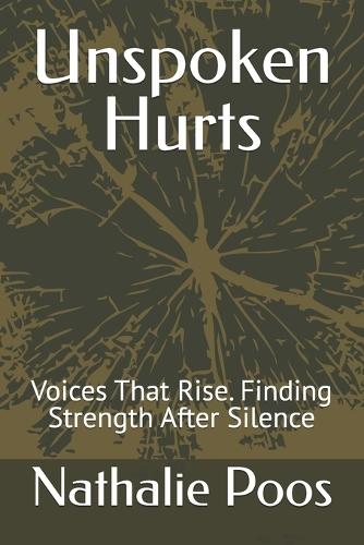 Unspoken Hurts: Voices That Rise. Finding Strength After Silence