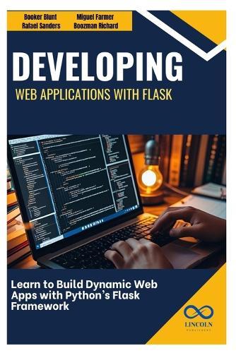 Developing Web Applications with Flask: Learn to Build Dynamic Web Apps with Python's Flask Framework