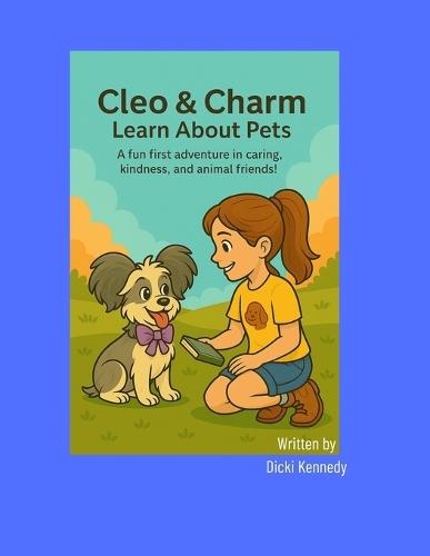 Cleo & Charm Learn About Pets: A fun first adventure in caring, kindness, and animal friends