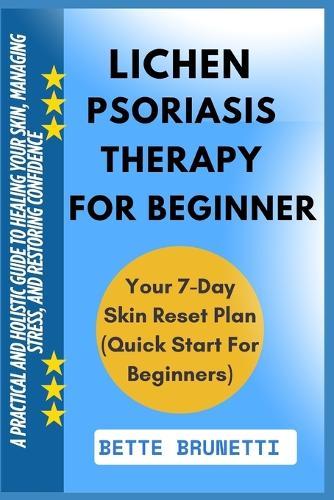 Lichen Psoriasis Therapy for Beginners: A Practical And Holistic Guide To Healing Your Skin, Managing Stress, And Restoring Confidence