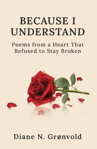 Because I Understand: Poems from a Heart That Refused to Stay Broken