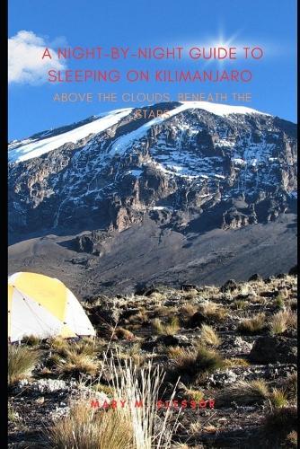 A Night-by-Night Guide to Sleeping on Kilimanjaro: Above the Clouds, Beneath the Stars