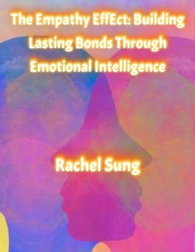 The Empathy Effect: Building Lasting Bonds Through Emotional Intelligence