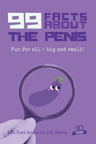 99 Facts About the Penis: Fun for all - big and small!