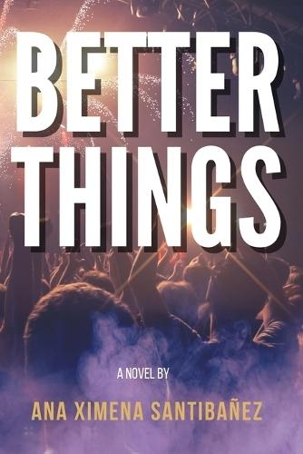 Better Things: A novel about Love, Music, Business, and Life.