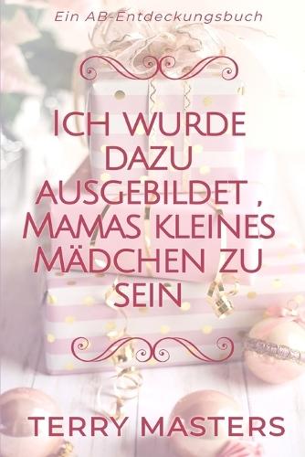 Ich wurde dazu ausgebildet, Mamas kleines Mädchen zu sein: I was trained to be mummys baby girl