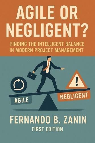 Agile or Negligent?: Finding Intelligent Balance in Modern Project Management