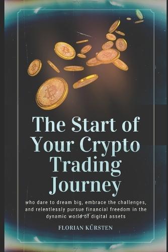 The Start of Your Crypto Trading Journey: who dare to dream big, embrace the challenges, and relentlessly pursue financial freedom in the dynamic world of digital assets