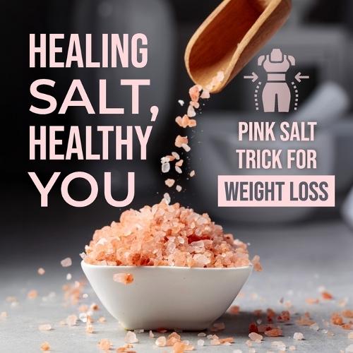 Healing Salt, Healthy You: Pink Salt Trick for Weight Loss
