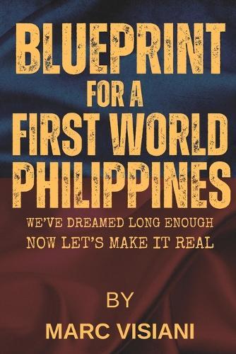 Blueprint for a First World Philippines: We've Dreamed Long Enough, Now Let's Make It Real