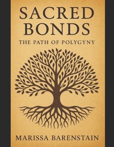 Sacred Bonds: : The Path of Polygyny A Journey into Love, Justice, and Legacy