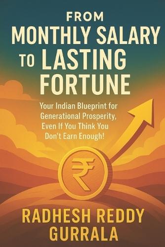 From Monthly Salary to Lasting Fortune: Your Indian Blueprint for Generational Prosperity, Even If You Think You Don't Earn Enough!