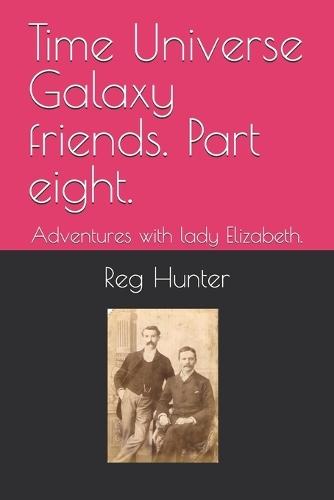 Time Universe Galaxy friends. Part eight.: Adventures with lady Elizabeth.