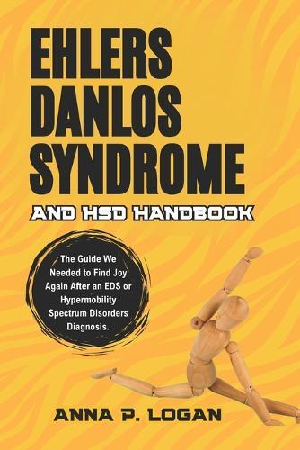 Ehlers Danlos Syndrome and HSD Handbook: The Guide We Needed to Find Joy Again After an EDS or Hypermobility Spectrum Disorders Diagnosis.
