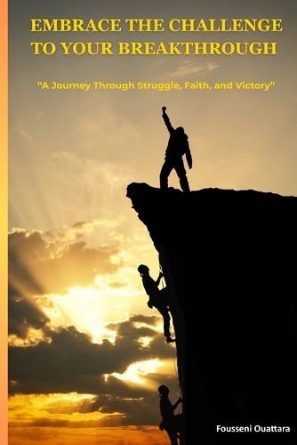Embrace the challenge to your breakthrough: A Journey Through Struggle, Faith, and Victory