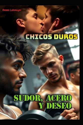 Chicos Duros: Sudor, Acero y Deseo