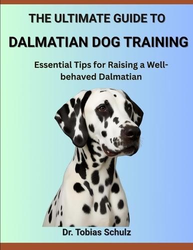 The Ultimate Guide to Dalmatian Dog Training: Essential Tips for Raising a Well-behaved Dalmatian