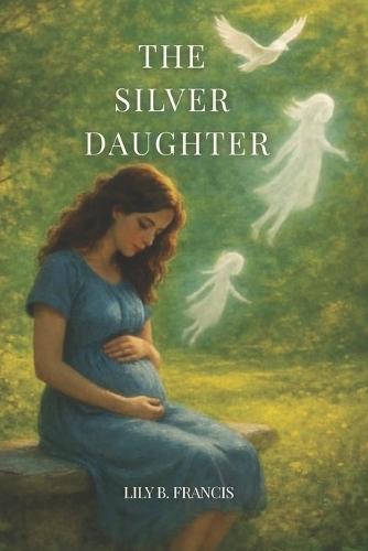 The Silver Daughter: A story for mothers who carry a child they never got to hold