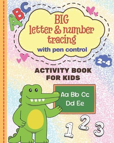 Big Letter & Number Tracing: Practice for Kids with Pen Control for Ages 2-4.