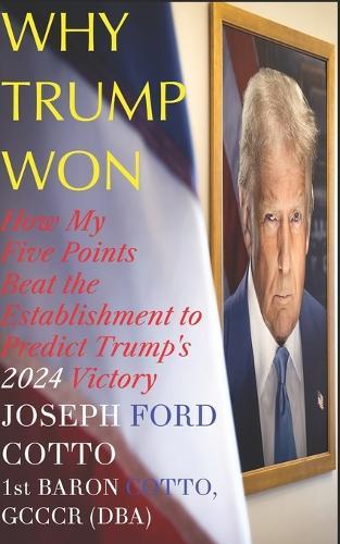 Why Trump Won: How My Five Points Beat the Establishment to Predict Trump's 2024 Victory
