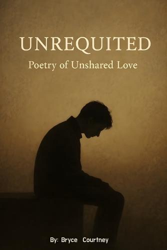 Unrequited: Poetry of Unshared Loved