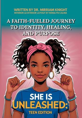 She Is Unleashed: Teen Edition: A Faith-Fueled Journey to Identity, Healing, and Purpose