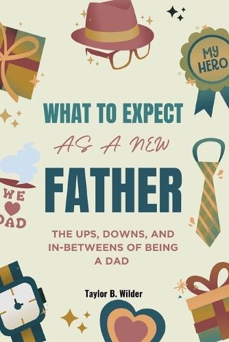What to Expect as a New Father: The Ups, Downs, and In-Betweens of Being a Dad