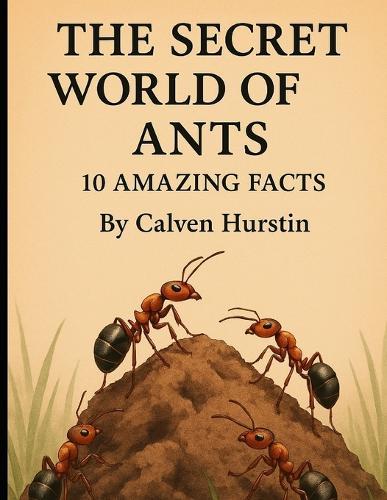 The Secret World of Ants: 10 Amazing Facts