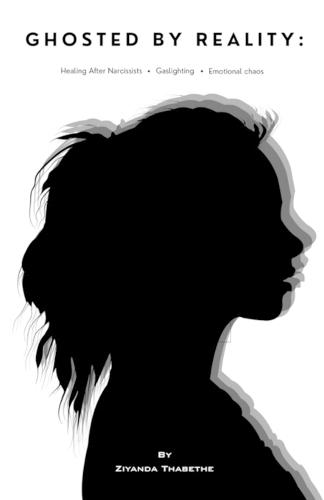 Ghosted by Reality Healing After Narcissists, Gaslighting & Emotional Chaos: A Raw, No-BS Guide to Reclaiming Your Sanity, Setting Boundaries, and Finally Choosing Peace Over Pain
