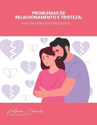 Problemas de relacionamento e tristeza: Guia com exercícios psicológicos