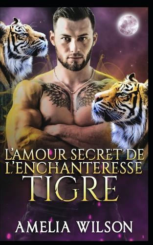 L'Amour Secret de l'Enchanteresse Tigre: Tigre Enchanteresse Amour Secret Fated