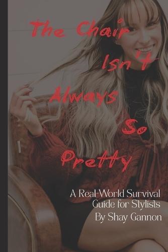 The Chair Isn't Always So Pretty: A Real World Survival Guide for Stylists