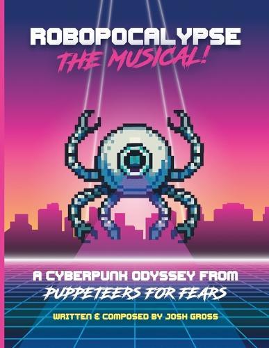Robopocalypse: The Musical!: A Rock and Roll Puppet Show